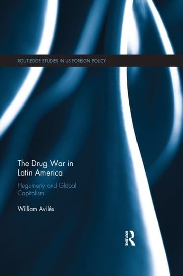 The Drug War in Latin America: Hegemony and Global Capitalism William Aviles