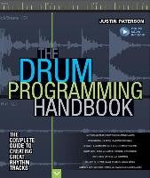 The Drum Programming Handbook: The Complete Guide to Creating Great Rhythm Tracks Paterson Justin