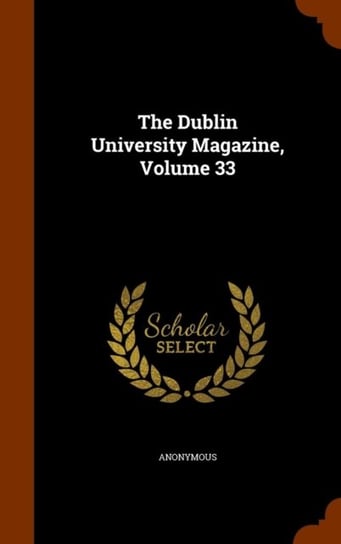 The Dublin University Magazine. Volume 33 Anonymous