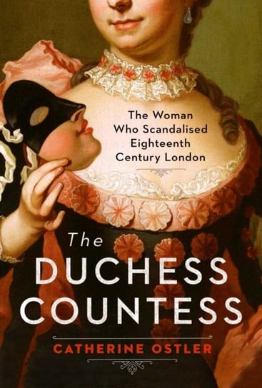 The Duchess Countess: The Woman Who Scandalized Eighteenth-Century London Ostler Catherine