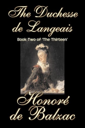 The Duchesse de Langeais, Book Two of 'The Thirteen' by Honore de Balzac, Fiction, Literary, Historical De Balzac Honore
