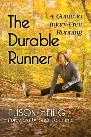 The Durable Runner A Guide to Injury-Free Running Alison Heilig