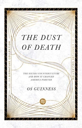 The Dust of Death: The Sixties Counterculture and How It Changed America Forever Guinness Os