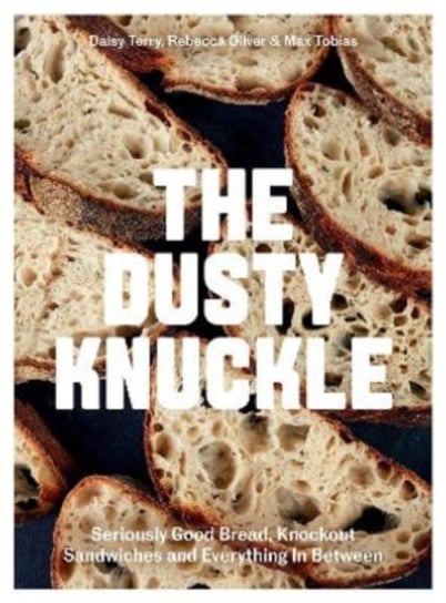 The Dusty Knuckle. Seriously Good Bread, Knockout Sandwiches and Everything In Between Max Tobias