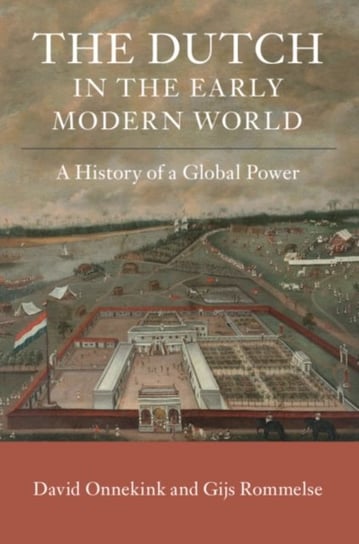 The Dutch in the Early Modern World. A History of a Global Power Opracowanie zbiorowe