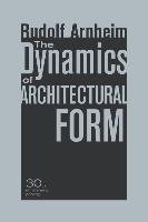 The Dynamics of Architectural Form, 30th Anniversary Edition Arnheim Rudolf