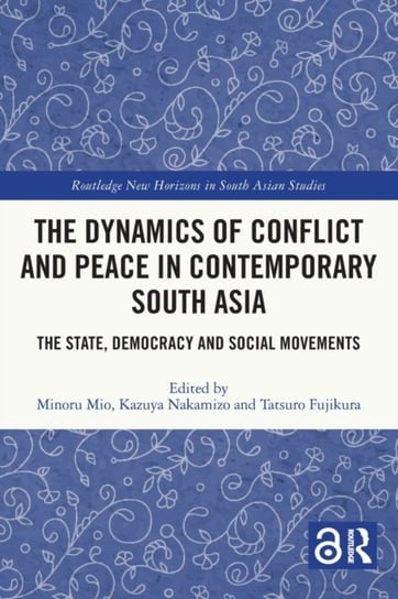 The Dynamics of Conflict and Peace in Contemporary South Asia. The State, Democracy and Social Movements Taylor & Francis Ltd.