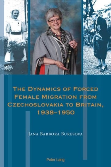 The Dynamics of Forced Female Migration from Czechoslovakia to Britain, 1938-1950 Jana Barbora Buresova