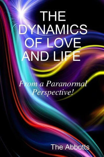 The Dynamics of Love and Life - From a Paranormal Perspective! Abbotts The
