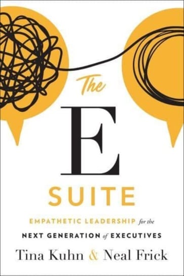 The E Suite: Empathetic Leadership for the Next Generation of Executives Greenleaf Book Group LLC