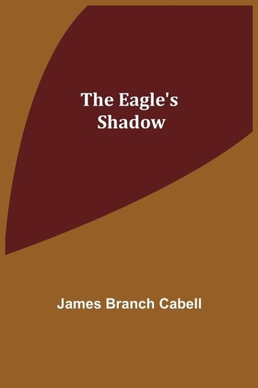 The Eagle's Shadow Cabell James Branch