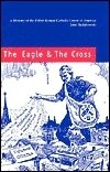 The Eagle & the Cross. A History of the Polish Roman Catholic Union of America, 1873-2000 Radzilowski John