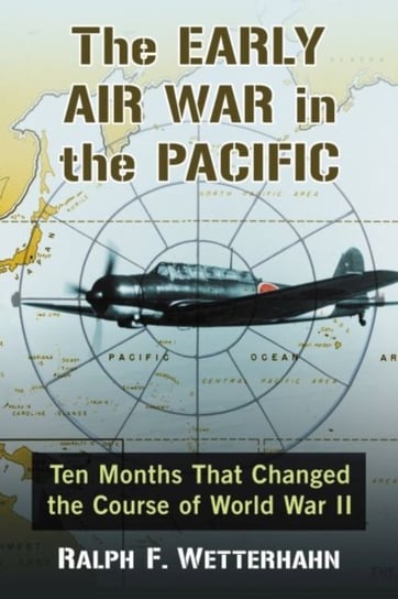The Early Air War in the Pacific: Ten Months That Changed the Course of World War II Wetterhahn Ralph F.