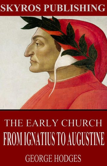 The Early Church. From Ignatius to Augustine George Hodges