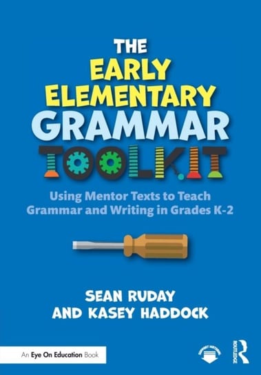 The Early Elementary Grammar Toolkit: Using Mentor Texts to Teach Grammar and Writing in Grades K-2 Opracowanie zbiorowe
