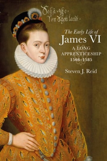 The Early Life of James VI: A Long Apprenticeship, 1566-1585 John Donald Publishers Ltd