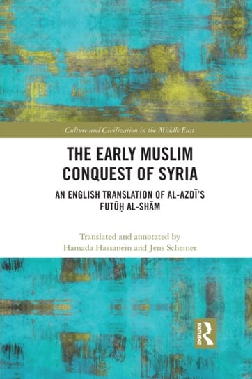 The Early Muslim Conquest of Syria: An English Translation of al-Azdi's Futuh al-Sham Hamada Hassanein