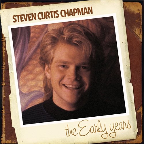The Early Years Steven Curtis Chapman