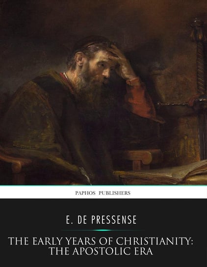 The Early Years of Christianity: The Apostolic Era E. De Pressense
