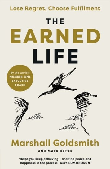 The Earned Life: Lose Regret, Choose Fulfilment Goldsmith Marshall, Reiter Mark