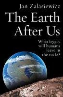 The Earth After Us: What Legacy Will Humans Leave in the Rocks? Zalasiewicz Jan