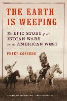 The Earth Is Weeping: The Epic Story of the Indian Wars for the American West Cozzens Peter
