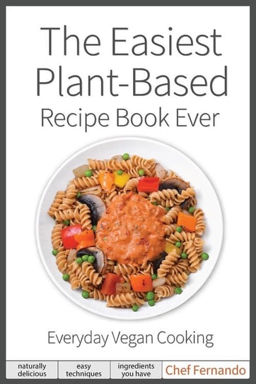 The Easiest Plant-Based Recipe Book Ever.  For Everyday Vegan Cooking. Fernando Peralta C