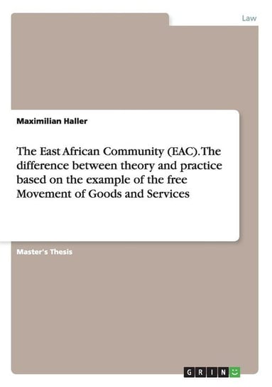 The East African Community (EAC). The difference between theory and practice based on the example of the free Movement of Goods and Services Haller Maximilian