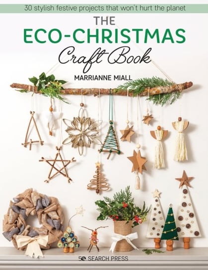 The Eco-Christmas Craft Book. 30 Stylish Festive Projects That Wont Hurt the Planet Marrianne Miall