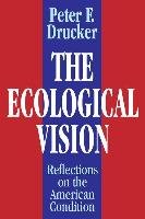 The Ecological Vision: Reflections on the American Condition Drucker Peter F.