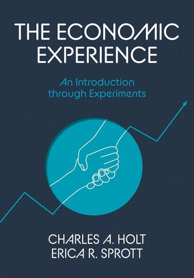 The Economic Experience. An Introduction through Experiments Sprott Erica, Holt Charles A.