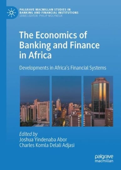 The Economics of Banking and Finance in Africa: Developments in Africa's Financial Systems Springer International Publishing AG