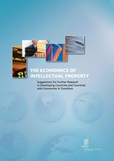 The Economics of Intellectual Property. Suggestions for Further Research in Developing Countries and Countries with Economies in Transition World Intellectual Property Organization (WIPO)