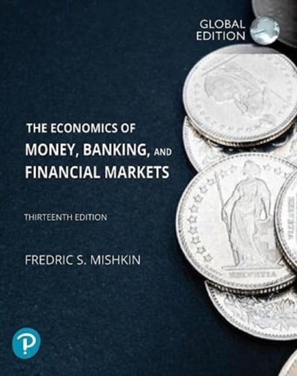 The Economics of Money, Banking and Financial Markets, Global Edition Mishkin Frederic