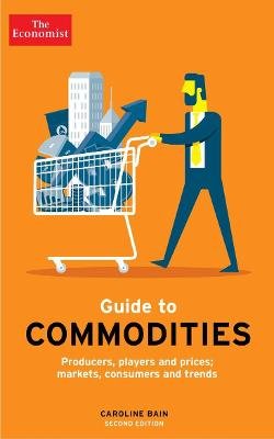 The Economist Guide to Commodities 2nd edition: Producers, players and prices; markets, consumers and trends Caroline Bain