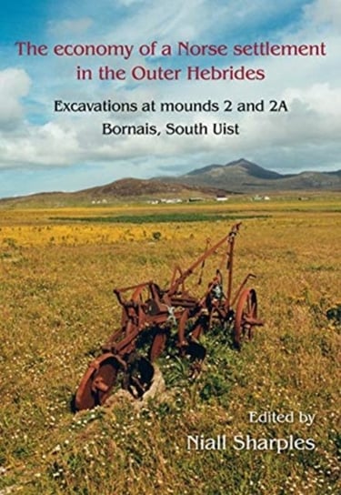 The Economy of a Norse Settlement in the Outer Hebrides: Excavations at Mounds 2 and 2A Bornais, Sou Opracowanie zbiorowe