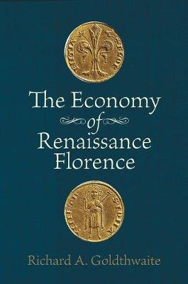 The Economy of Renaissance Florence Goldthwaite Richard A.