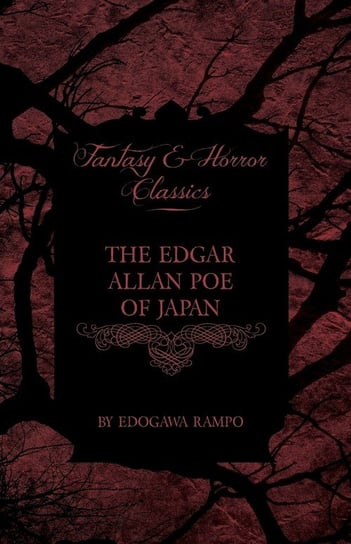 The Edgar Allan Poe of Japan - Some Tales by Edogawa Rampo - With Some Stories Inspired by His Writings (Fantasy and Horror Classics) Ranpo Edogawa