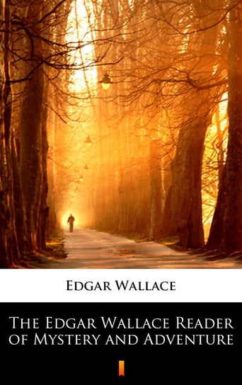 The Edgar Wallace Reader of Mystery and Adventure Edgar Wallace