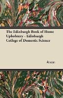 The Edinburgh Book of Home Upholstery - Edinburgh College of Domestic Science Anon
