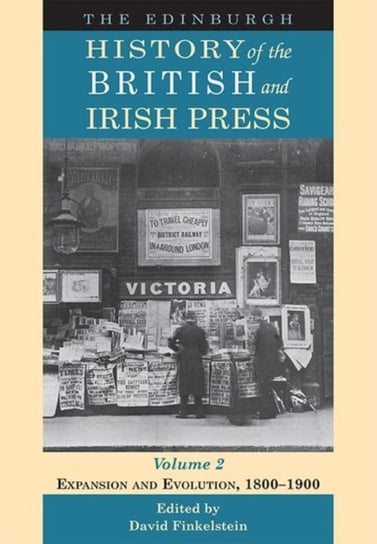 The Edinburgh History of the British and Irish Press: Expansion and Evolution, 1800-1900 Opracowanie zbiorowe