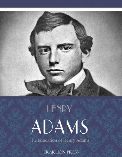 The Education of Henry Adams Henry Adams