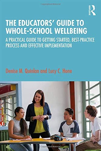 The Educators Guide to Whole-school Wellbeing Denise M. Quinlan, Lucy C. Hone