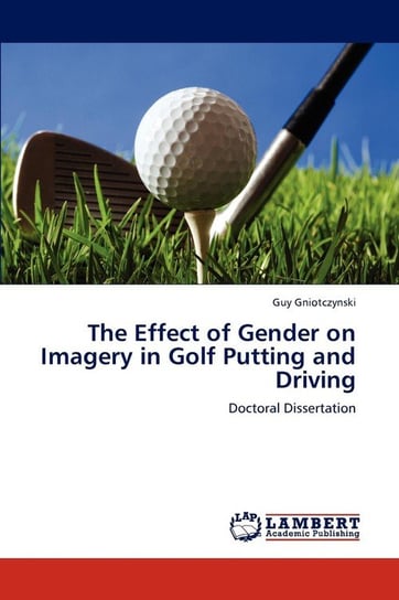 The Effect of Gender on Imagery in Golf Putting and Driving Gniotczynski Guy