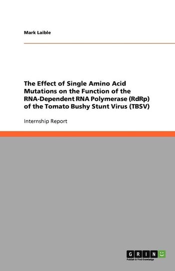 The Effect of Single Amino Acid Mutations on the Function of the RNA-Dependent RNA Polymerase (RdRp) of the Tomato Bushy Stunt Virus (TBSV) Laible Mark
