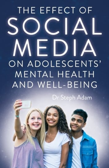 The Effect of Social Media on Adolescents' Mental Health and Well-Being Troubador Publishing