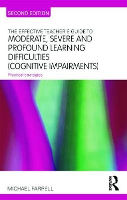 The Effective Teacher's Guide to Moderate, Severe and Profound Learning Difficulties (Cognitive Impairments). Practical strategies Farrell Michael