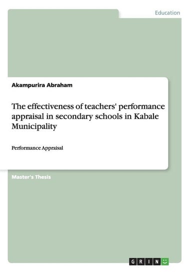 The effectiveness of teachers' performance appraisal in secondary schools in Kabale Municipality Abraham Akampurira