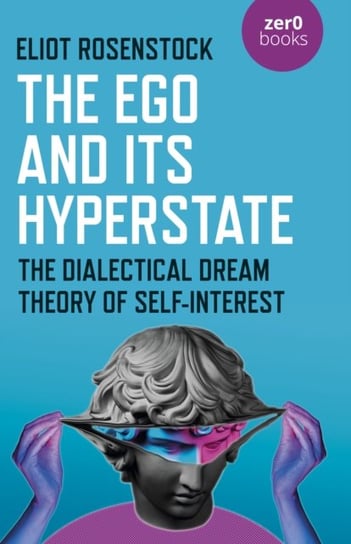 The Ego And Its Hyperstate - A Psychoanalytically Informed Dialectical Analysis of Self-Interest Eliot Rosenstock