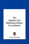 The Egyptian and Babylonian Ecliptic Constellations Lockyer Norman J.